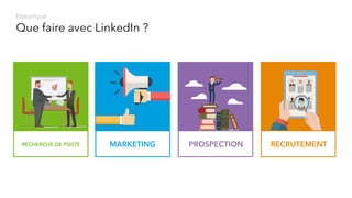 Que faire avec LinkedIn ?
Historique
MARKETINGRECHERCHE DE POSTE PROSPECTION RECRUTEMENT
 