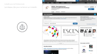 Les étapes clés pour se lancer sur LinkedIn
LinkedIn pour les Professionnels
 