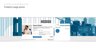 Création page perso
LinkedIn pour les Professionnels
 