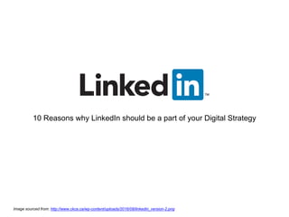 10 Reasons why LinkedIn should be a part of your Digital Strategy
Image sourced from: http://www.ckca.ca/wp-content/uploads/2016/08/linkedin_version-2.png
 