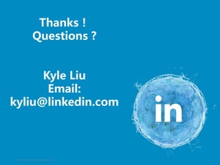 Thanks！
Questions ?
Kyle Liu
Email:
kyliu@linkedin.com
©2012 LinkedIn Corporation. All Rights Reserved.
 