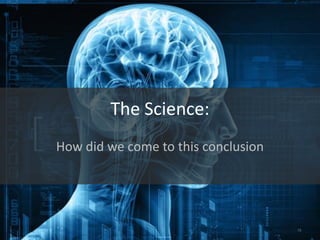 10
The Science:
How did we come to this conclusion
 