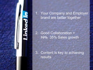 1. Your Company and Employer
brand are better together
2. Good Collaboration =
19% 35% Sales growth
3. Content is key to achieving
results
 