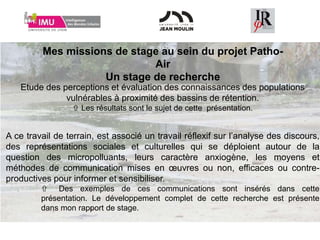 Mes missions de stage au sein du projet Patho-
Air
Un stage de recherche
Etude des perceptions et évaluation des connaissa...