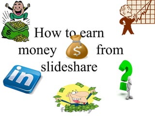 How to earn
money from
slideshare
 