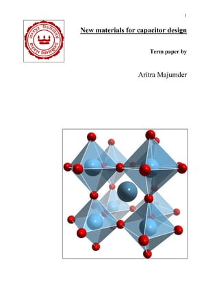 1
New materials for capacitor design
Term paper by
Aritra Majumder
 