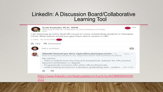 LinkedIn: A Discussion Board/Collaborative
Learning Tool
https://www.linkedin.com/feed/update/urn:li:activity:642989690045500
2112
 