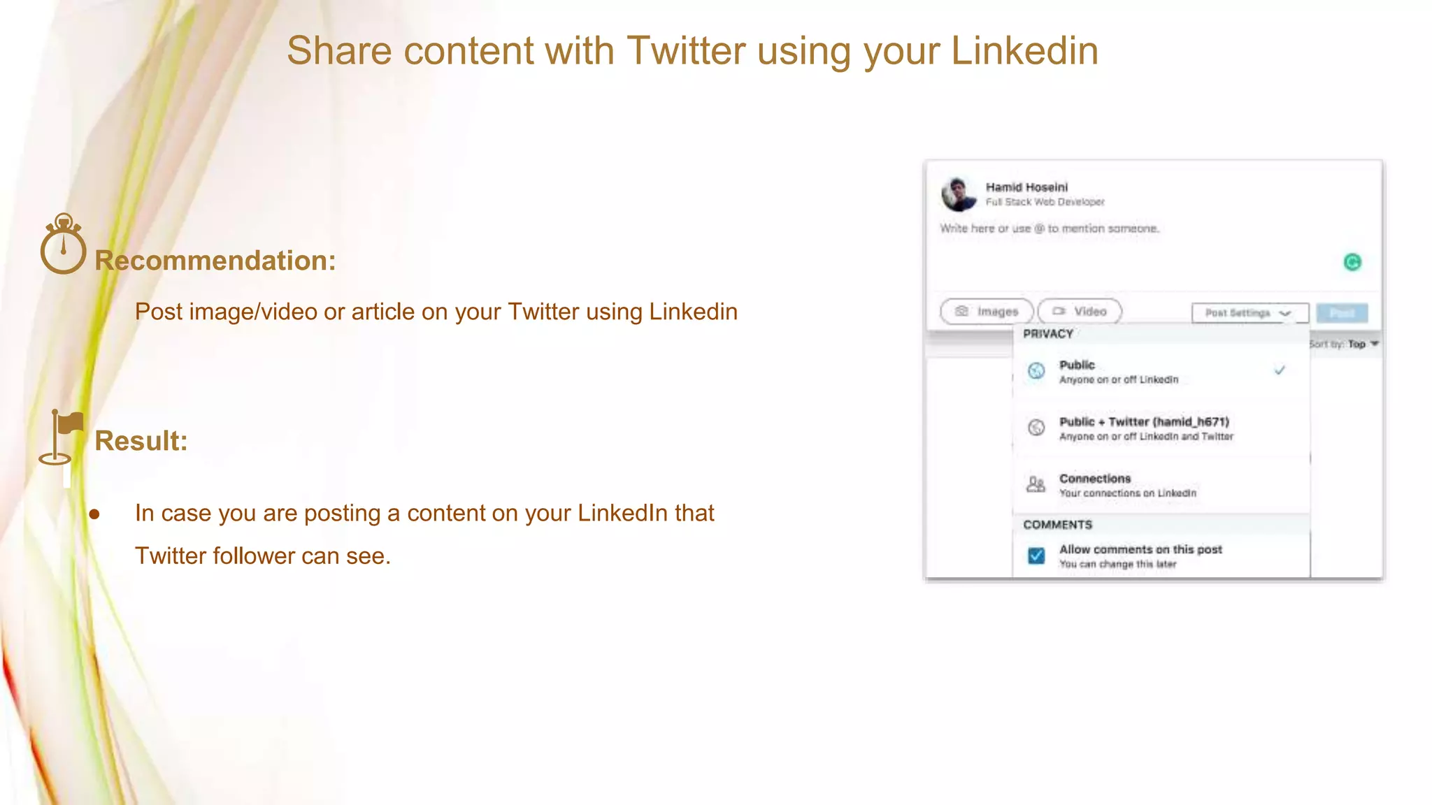 Recommendation:
Post image/video or article on your Twitter using Linkedin
Result:
● In case you are posting a content on your LinkedIn that
Twitter follower can see.
Share content with Twitter using your Linkedin
 
