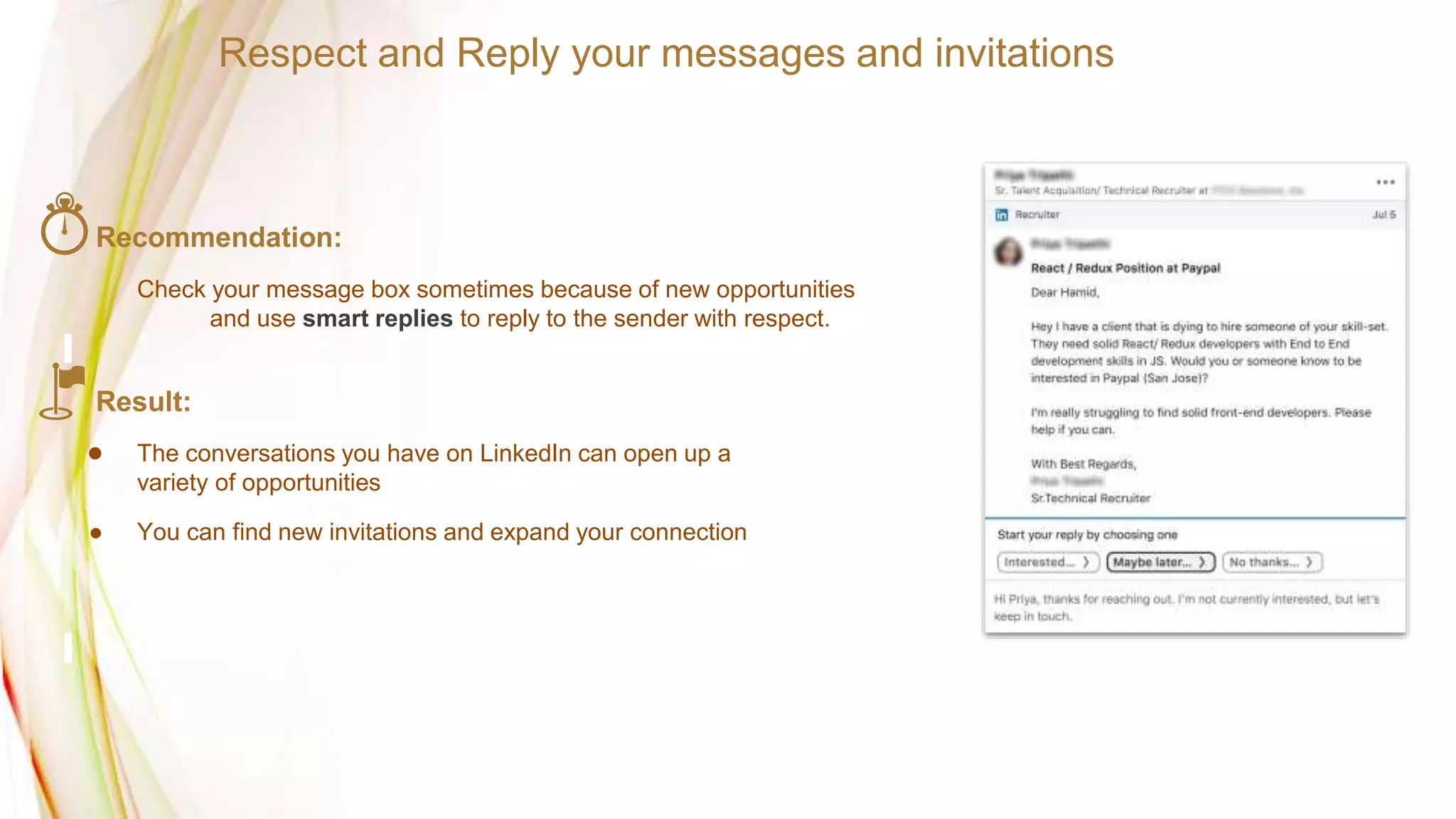 Recommendation:
Check your message box sometimes because of new opportunities
and use smart replies to reply to the sender with respect.
Result:
● The conversations you have on LinkedIn can open up a
variety of opportunities
● You can find new invitations and expand your connection
Respect and Reply your messages and invitations
 