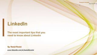 LinkedIn
The most important tips that you
need to know about Linkedin
By: Hamid Hoseini
www.linkedin.com/in/hamidhoseini
Powerpoint template:
http://ALLPPT.co
m
 