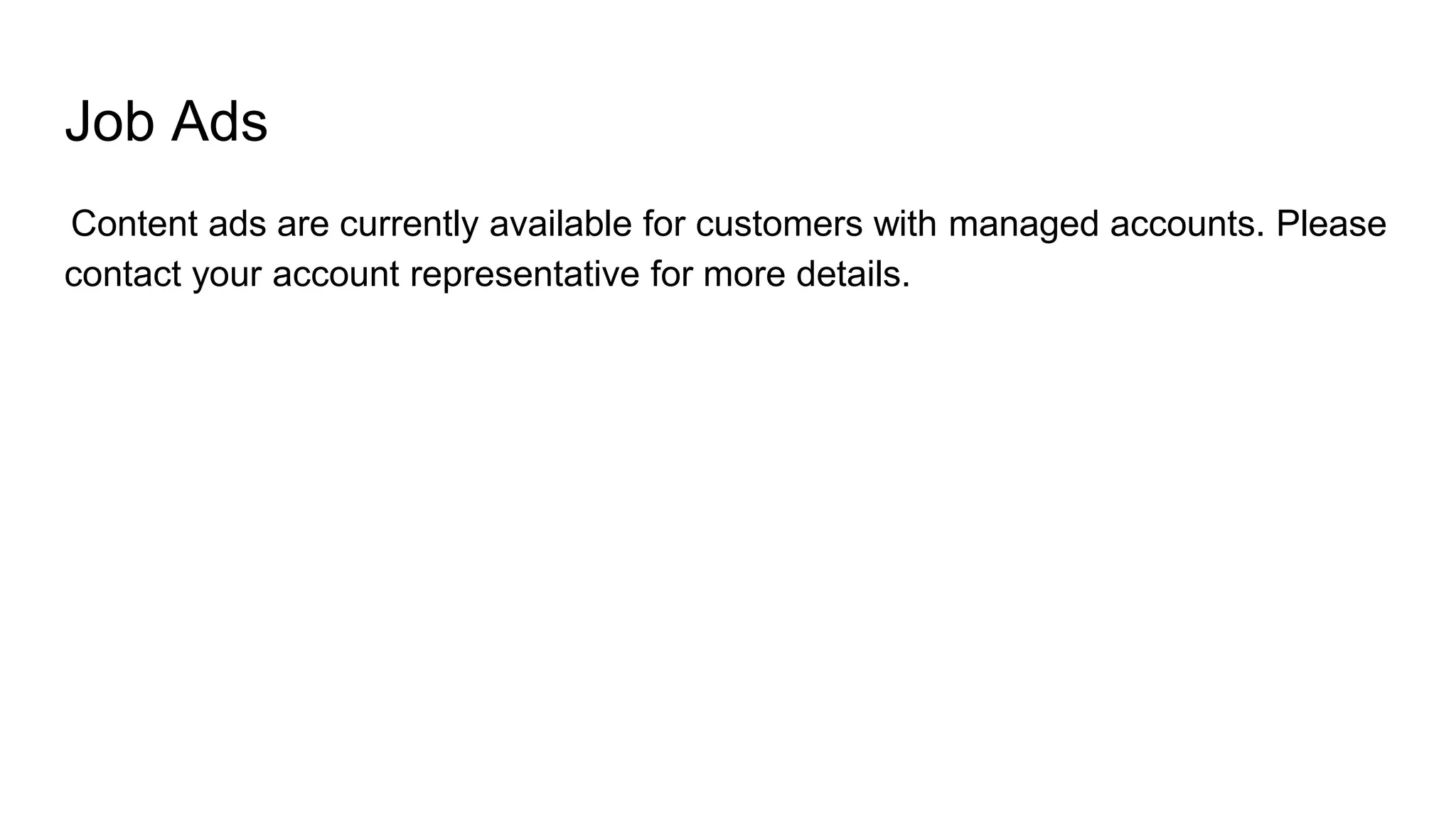 Job Ads
Content ads are currently available for customers with managed accounts. Please
contact your account representative for more details.
 
