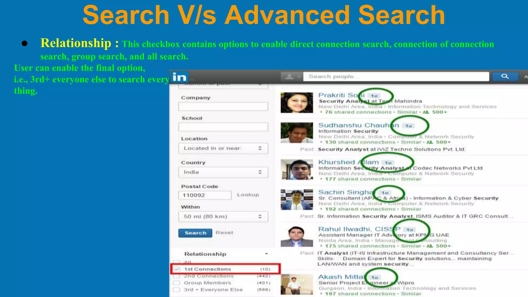Search V/s Advanced Search
● Relationship : This checkbox contains options to enable direct connection search, connection of connection
search, group search, and all search.
User can enable the final option,
i.e., 3rd+ everyone else to search every
thing.
 