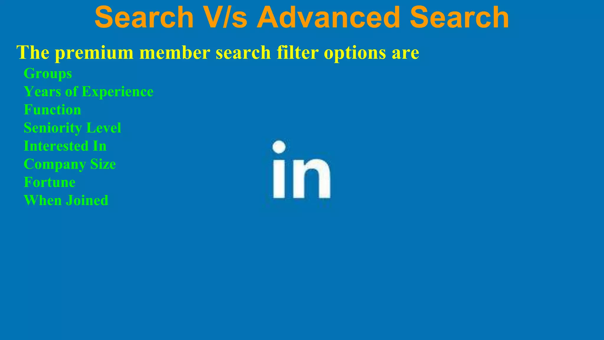 Search V/s Advanced Search
The premium member search filter options are
Groups
Years of Experience
Function
Seniority Level
Interested In
Company Size
Fortune
When Joined
 