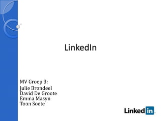 LinkedInMV Groep 3:Julie BrondeelDavid De GrooteEmma MasynToon Soete