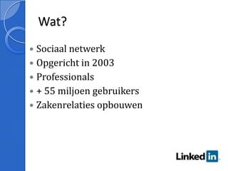 Wat?Sociaal netwerkOpgericht in 2003Professionals+ 55 miljoen gebruikersZakenrelaties opbouwen
