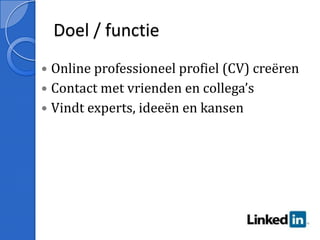 Doel / functieOnline professioneel profiel (CV) creërenContact met vrienden en collega’sVindt experts, ideeën en kansen