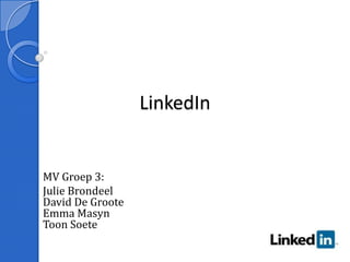 LinkedIn MV Groep 3: Julie BrondeelDavid De GrooteEmma MasynToon Soete 