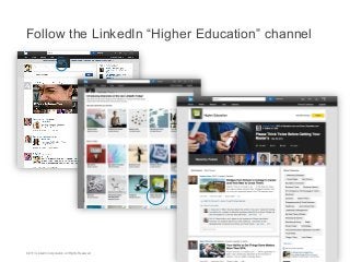 Follow the LinkedIn “Higher Education” channel

©2013 LinkedIn Corporation. All Rights Reserved.

 