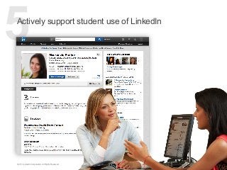 5

Actively support student use of LinkedIn

©2013 LinkedIn Corporation. All Rights Reserved.

 