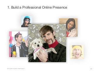1. Build a Professional Online Presence

©2013 LinkedIn Corporation. All Rights Reserved.

42

 