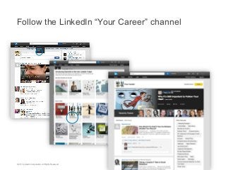 Follow the LinkedIn “Your Career” channel

©2013 LinkedIn Corporation. All Rights Reserved.

 