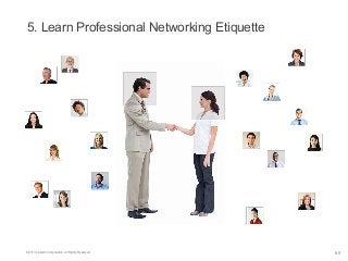 5. Learn Professional Networking Etiquette

©2013 LinkedIn Corporation. All Rights Reserved.

60

 