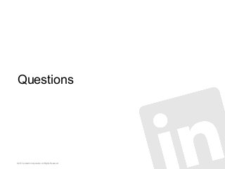Questions

©2013 LinkedIn Corporation. All Rights Reserved.

 