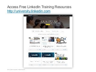 Access Free LinkedIn Training Resources
http://university.linkedin.com

©2013 LinkedIn Corporation. All Rights Reserved.

 