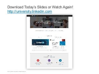 Download Today’s Slides or Watch Again!
http://university.linkedin.com

©2013 LinkedIn Corporation. All Rights Reserved.

 