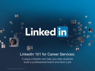 LinkedIn on Campus:
How LinkedIn Can Help Career Services
Professionals and Your Students
©2013 LinkedIn Corporation. All Rights Reserved.

 