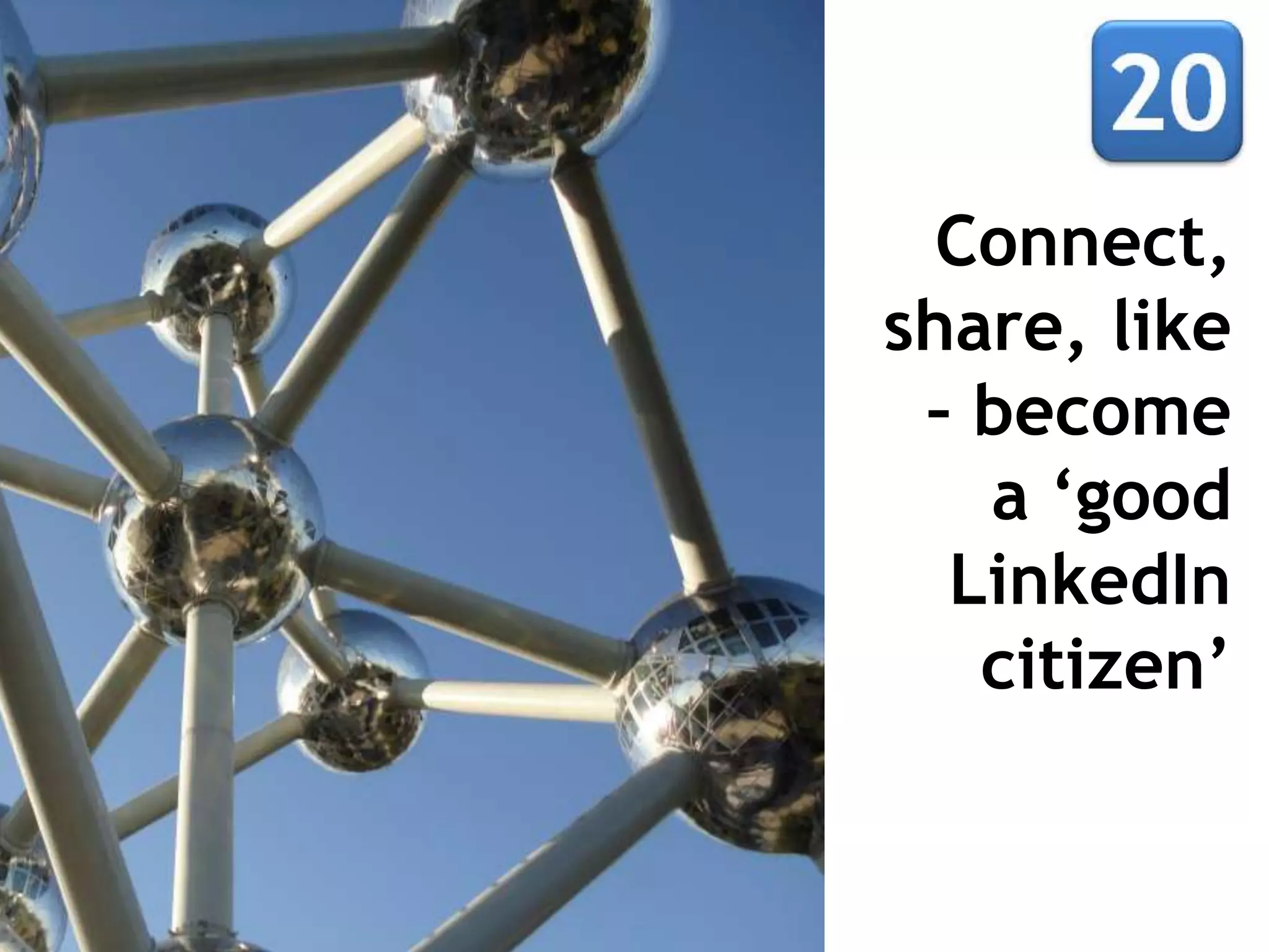 Connect,
share, like
 – become
   a ‘good
  LinkedIn
   citizen’
 