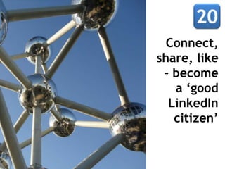 Connect,
share, like
 – become
   a ‘good
  LinkedIn
   citizen’
 