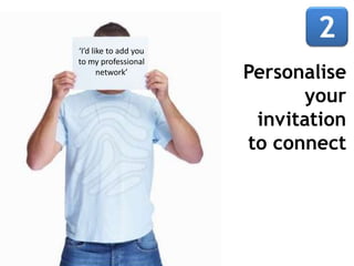 ‘I’d like to add you
to my professional
       network’        Personalise
                             your
                        invitation
                       to connect
 