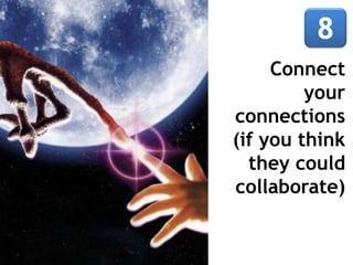 Connect
         your
connections
(if you think
  they could
collaborate)
 
