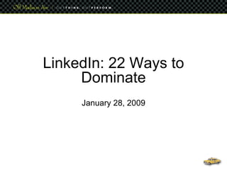 LinkedIn: 22 Ways to Dominate January 28, 2009 