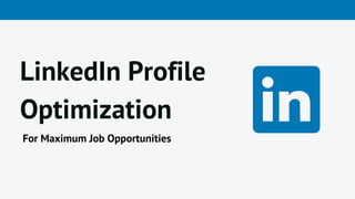 LinkedIn Profile
Optimization
For Maximum Job Opportunities
 