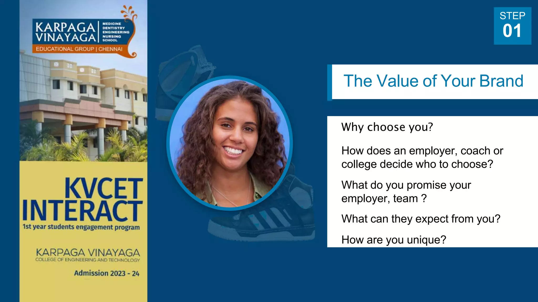 The Value of Your Brand
Why choose you?
How does an employer, coach or
college decide who to choose?
What do you promise your
employer, team ?
What can they expect from you?
How are you unique?
STEP
01
 