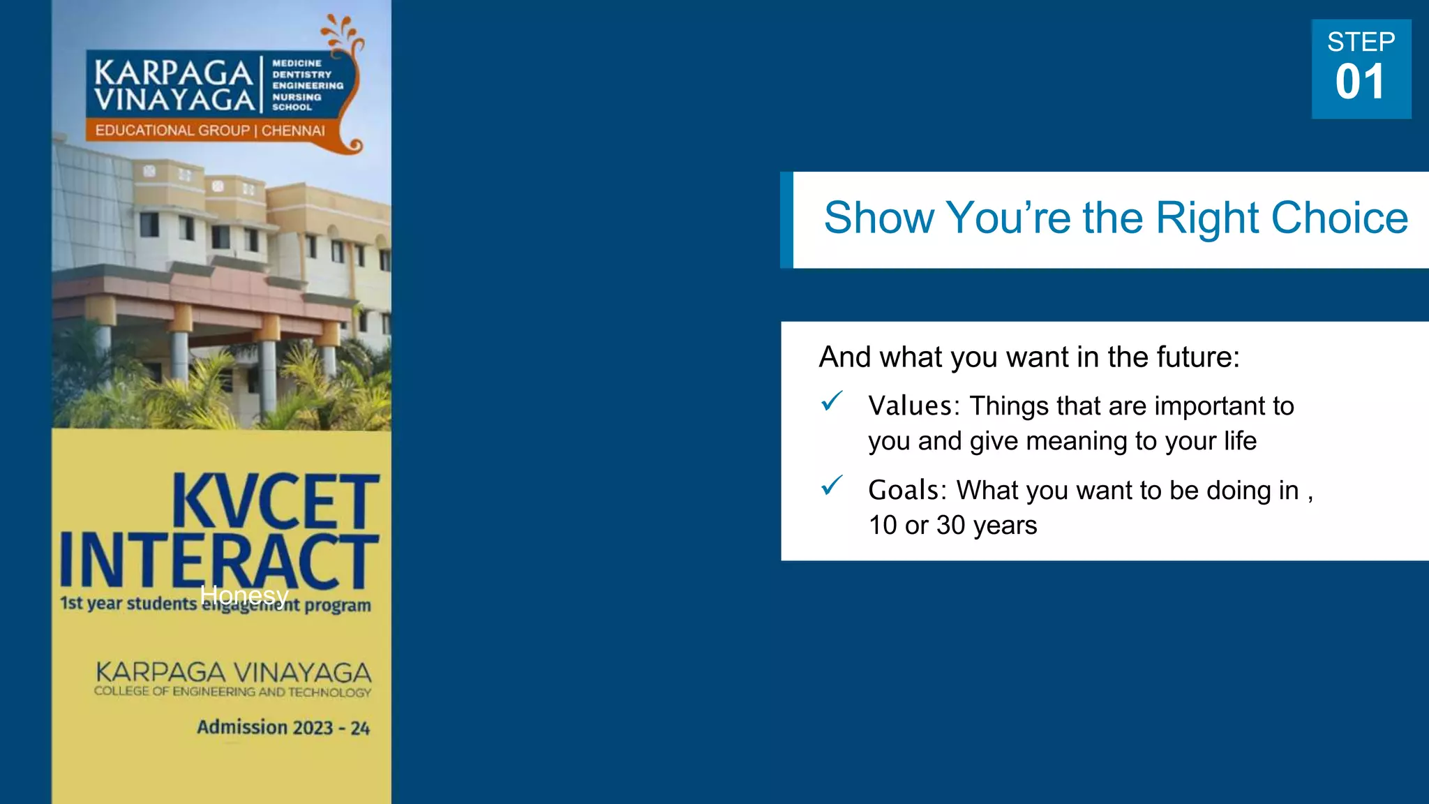 Show You’re the Right Choice
And what you want in the future:
 Values: Things that are important to
you and give meaning to your life
 Goals: What you want to be doing in ,
10 or 30 years
STEP
01
Honesy
 