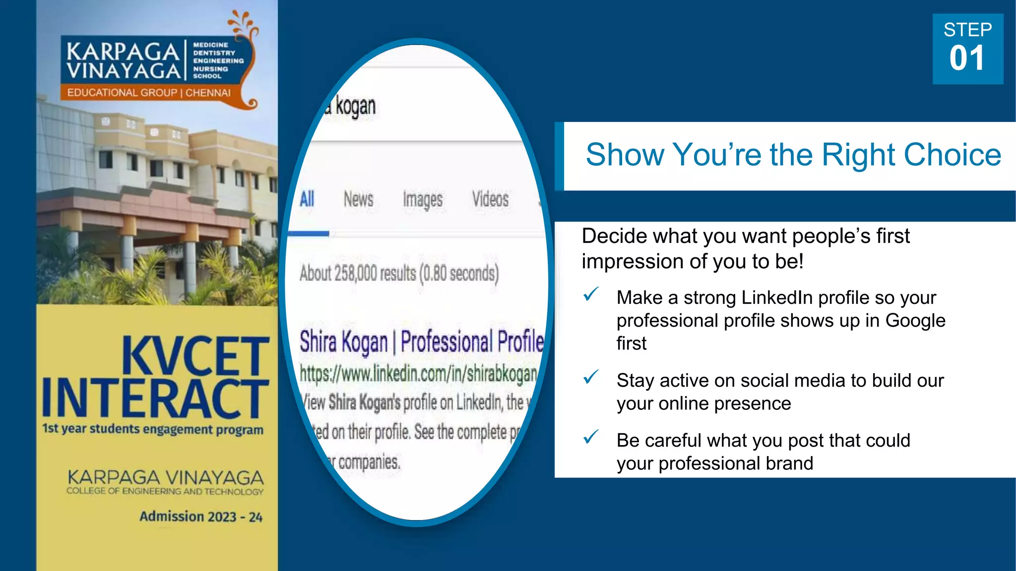Show You’re the Right Choice
Decide what you want people’s first
impression of you to be!
 Make a strong LinkedIn profile so your
professional profile shows up in Google
first
 Stay active on social media to build our
your online presence
 Be careful what you post that could
your professional brand
STEP
01
 