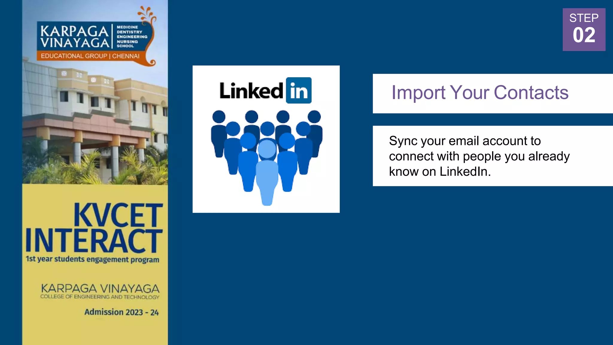 Import Your Contacts
Sync your email account to
connect with people you already
know on LinkedIn.
STEP
02
 