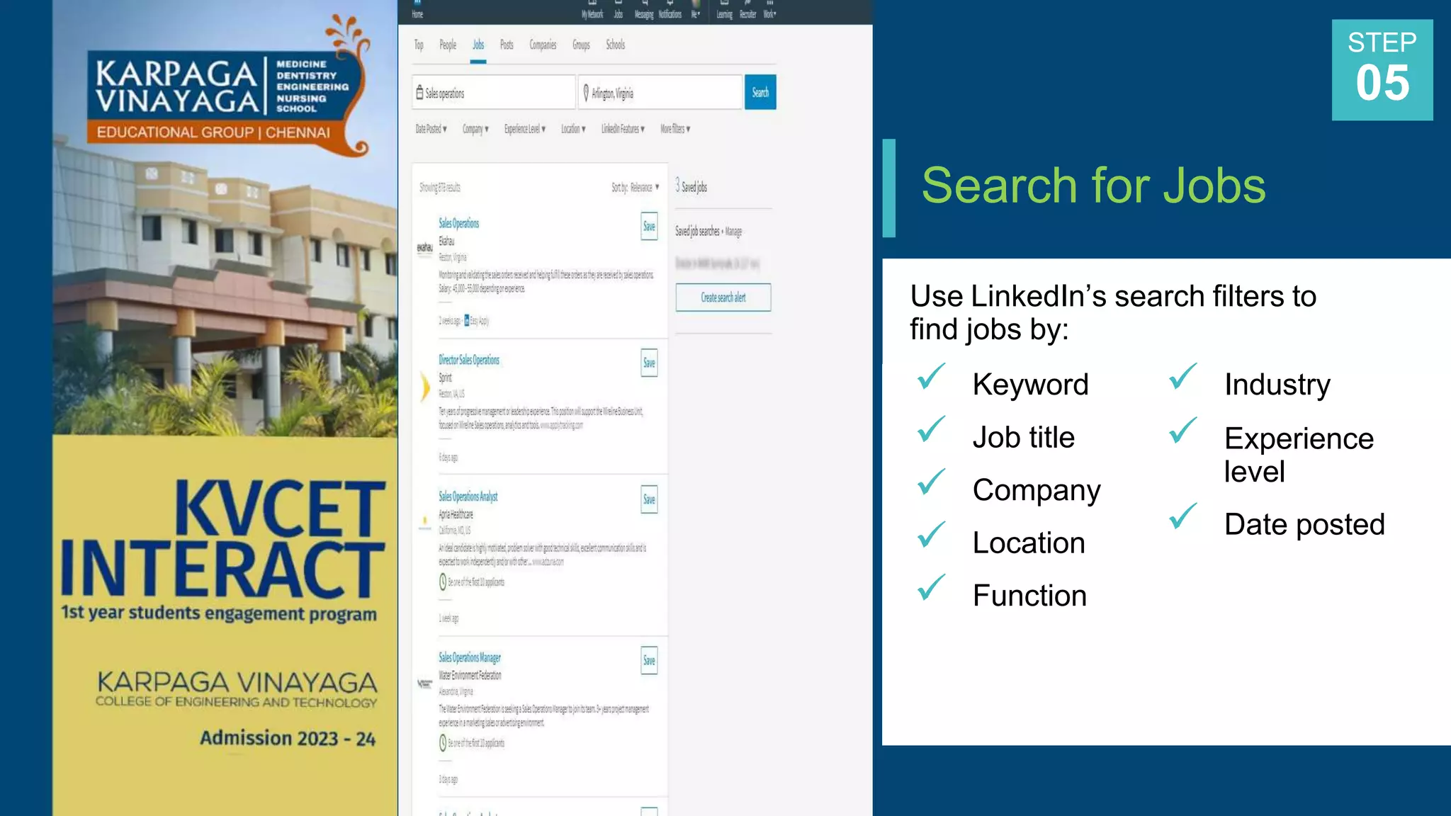 Search for Jobs
Use LinkedIn’s search filters to
find jobs by:
 Keyword
 Job title
 Company
 Location
 Function
 Industry
 Experience
level
 Date posted
STEP
05
 