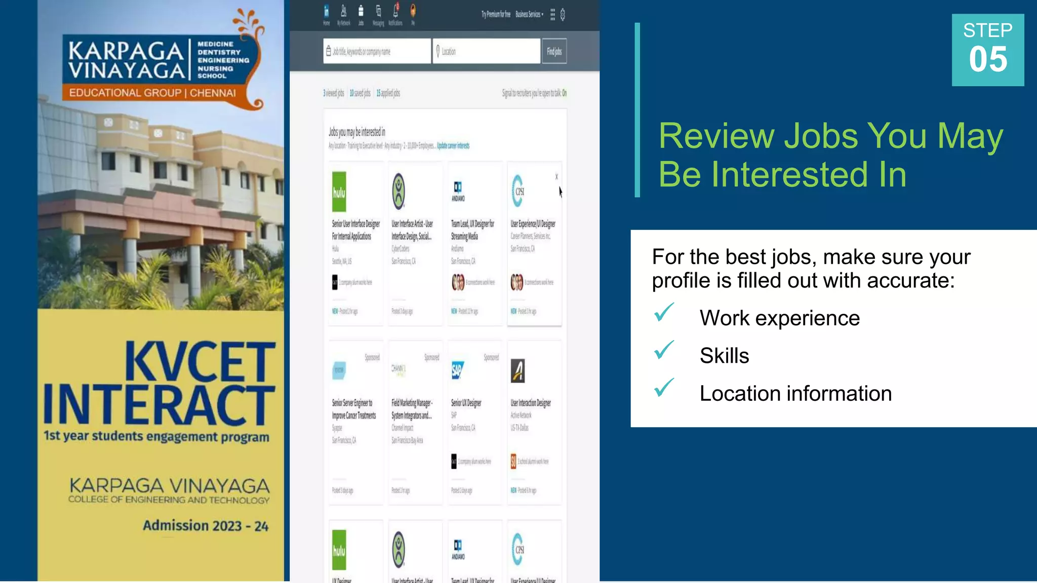 Review Jobs You May
Be Interested In
For the best jobs, make sure your
profile is filled out with accurate:
 Work experience
 Skills
 Location information
STEP
05
 