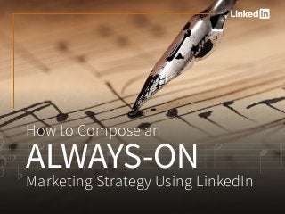`?V-m4++-o44-m4+-aHow to Compose an
ALWAYS-ON
Marketing Strategy Using LinkedIn
 