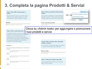 3. Completa la pagina Prodotti & Servizi




          Clicca su «Admin tools» per aggiungere o promuovere
          I tuoi prodotti e servizi
 