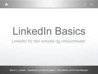 Bernt L. Lassen - facebook.com/bernt.lassen - dk.linkedin.com/in/berntlassen
LinkedIn Basics
Linkedin for den enkelte og virksomheder.
 