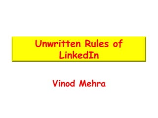 Unwritten Rules of
    LinkedIn

   Vinod Mehra
 