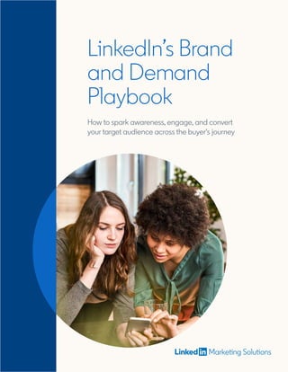 LinkedIn’s Brand
and Demand
Playbook
How to spark awareness, engage, and convert
your target audience across the buyer's journey
 