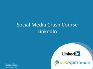 Social Media Crash Course
                          LinkedIn




Business Kolding
Ole Bach Andersen
Dato: 14. April 2011
 