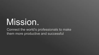 Mission.
Connect the world’s professionals to make
them more productive and successful
 