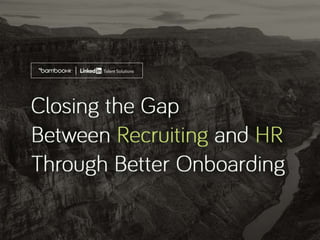 bamboohr.com linkedin.com
6 Keys of Employee Success: Why it matters for business growth
Closing the Gap Between
Recruiting and HR Through
Better Onboarding
 